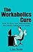 The Workaholics Cure: How To Cure Your Workaholism And Work Addiction For Good