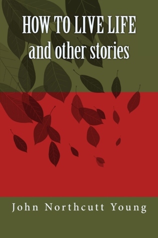 HOW TO LIVE LIFE and other stories