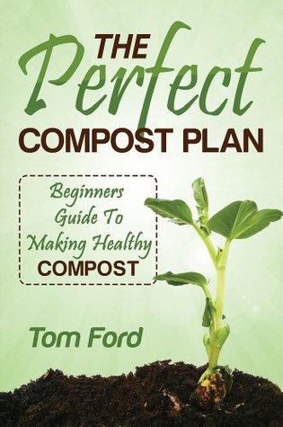 The Perfect Compost Plan: Simple Guide To Making Healthy Compost (Kindle Edition)