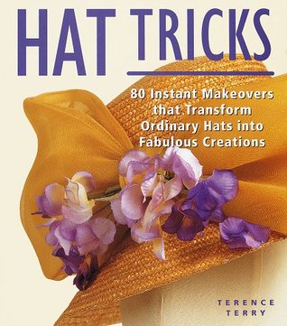 Hat Tricks: 80 Instant Makeovers to Transform Ordinary Hats into Fabulous Creations (Paperback)