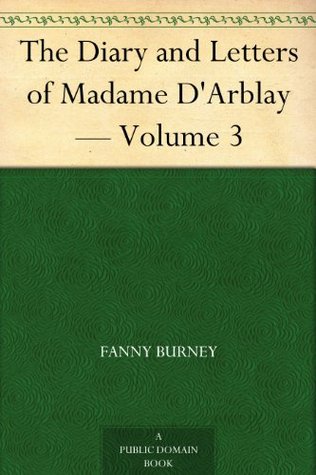 The Diary and Letters of Madame D'Arblay — Volume 3 (Kindle Edition)
