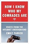 Now I Know Who My Comrades Are by Emily Parker Now I Know Who My Comrades Are by Emily Parker