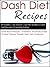 Dash Diet Recipes: 39 Healthy, Low Sodium, Low Fat, Nutritious Dash Diet Recipes To Sensible Eating-Lower Blood Pressure, Cholesterol And Reduce Risk Of ... For Beginners, Low Sodium Recipes Book 6)