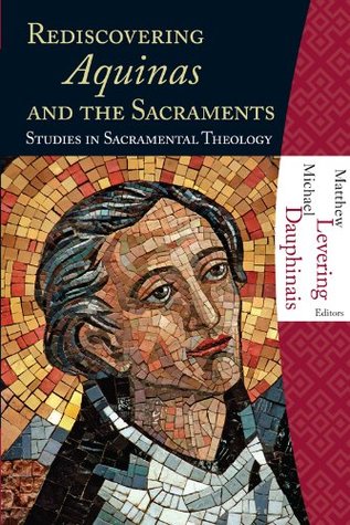 Rediscovering Aquinas and the Sacraments: Studies in Sacramental Theology (Hillenbrand Books)