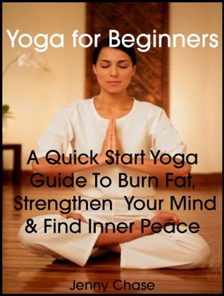 Yoga for Beginners: A Quick Start Yoga Guide to Burn Fat, Strengthen Your Mind and Find Inner Peace (Kindle Edition)