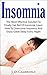 Insomnia: The Most Effective Solution to Finally Get Rid of Insomnia, Learn How to Overcome Insomnia and Enjoy Great Sleep Every Night (Sleep Solution, ... Disorders Guide, Overcome Sleep Disorders)