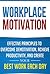 Workplace Motivation: Effective Principles to Overcome Demotivation, Achieve Productivity, and Create Your Best Work Each Day (Motivation at Work, Work Productivity, Motivation, Positive Attitude)