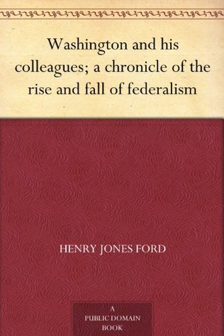 Washington and His Colleagues: A Chronicle of the Rise and Fall of Federalism (Chronicles of America #14)