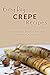 Crepe Recipes: The Complete Guide to Breakfast, Lunch, Dinner, and More (Everyday Recipes)
