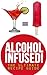 Alcohol Infused! The Ultimate Recipe Guide