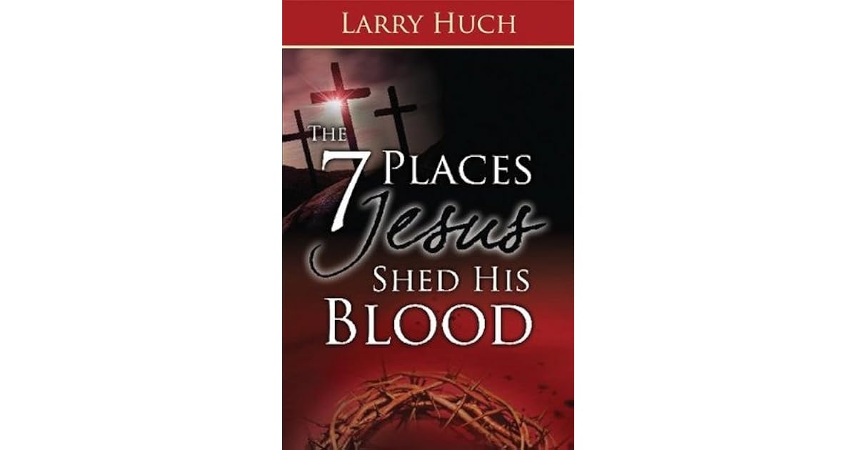 7 Places Jesus Shed His Blood by Larry Huch