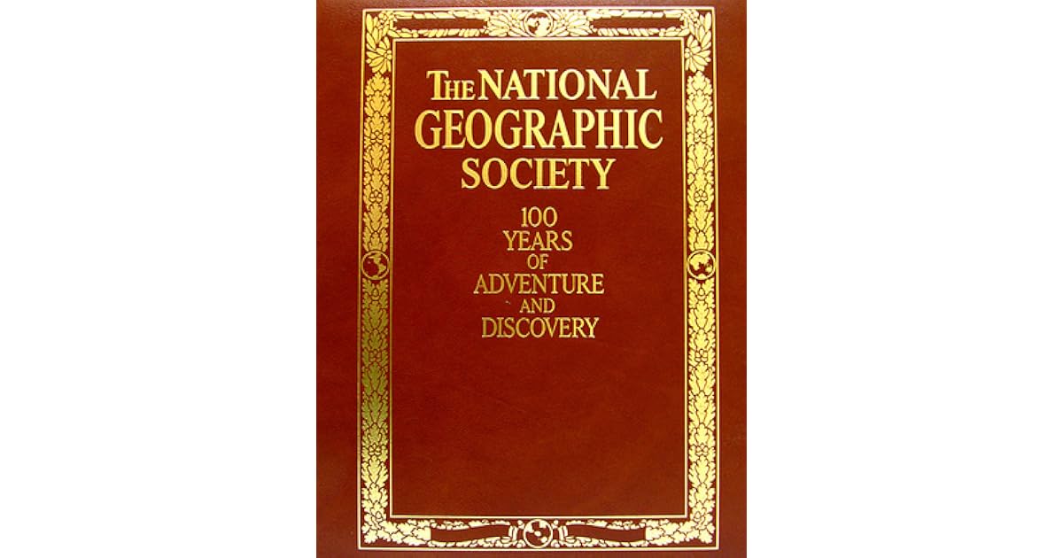 The National Geographic Society 100 Years of Adventure and Discovery