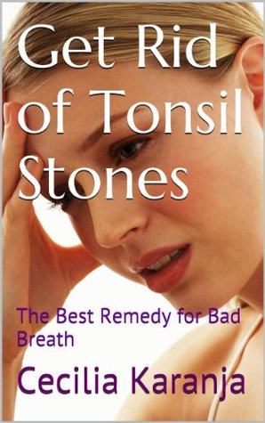 Get Rid of Tonsil Stones: The Best Remedy for Bad Breath (Kindle Edition)
