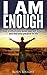 I Am Enough - How To Effectively Build Your Self Esteem And Find Your Purpose In Life (Self Esteem and Confidence,Self-Esteem Guide,Purpose Driven Life)