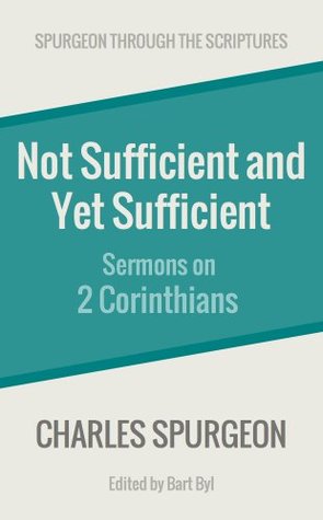Not Sufficient and Yet Sufficient: Sermons on 2 Corinthians (Spurgeon Through the Scriptures)