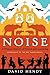 Noise: A Human History of Sound and Listening – A Cultural Chronicle from Ancient Oratory to Our Amplified Age