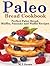 Paleo Bread Cookbook: Perfect Paleo Bread, Muffin, Pancake and Waffle Recipes