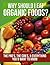 Why Should I Eat Organic Foods?: The Pro's, the Con's, & Everything You'd Want To Know