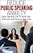 Reduce Public Speaking Anxiety: Public Speaking Tips To Tackle Fear & Anxiety and Empower Your Life! (public speaking, presentations, public speaking tips, ... speaking anxiety,fear of public speaking)