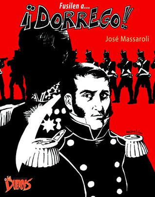 Fusilen a ¡Dorrego!