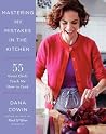 Mastering My Mistakes in the Kitchen: Learning to Cook with 65 Great Chefs and Over 100 Delicious Recipes – An Encouraging Food & Wine Guide for the Amateur Home Cook Mastering My Mistakes in the Kitchen: Learning to Cook with 65 Great Chefs and Over 100 Delicious Recipes – An Encouraging Food & Wine Guide for the Amateur Home Cook