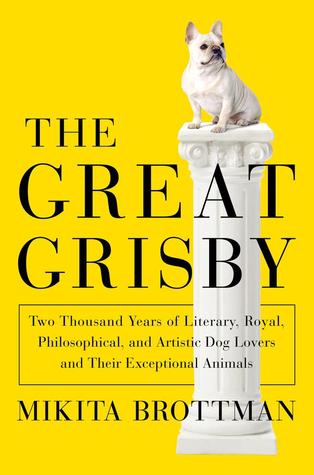 The Great Grisby: Two Thousand Years of Literary, Royal, Philosophical, and Artistic Dog Lovers and Their Exceptional Animals (Hardcover)
