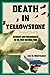 Death in Yellowstone: Accidents and Foolhardiness in the First National Park (Death in the National Parks)