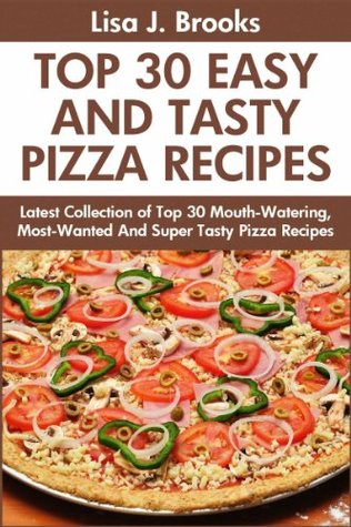 Top 30 Mouth-Watering, Most-Wanted And Super Tasty Pizza Recipes For You and Your Family (Kindle Edition)
