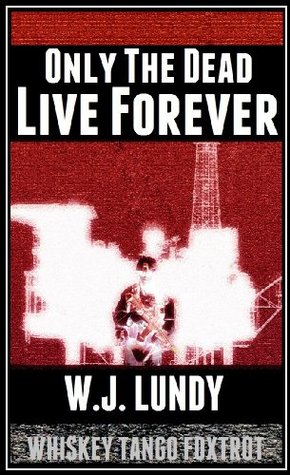 Only The Dead Live Forever (Whiskey Tango Foxtrot, #3)