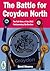 The Battle for Croydon North - The Full Story of the 2012 Par... by David Stepney