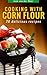 Cooking with Corn Flour: 20 Delicious Recipes (Wheat flour alternatives Book 2)