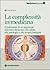La complessità in medicina. Fondamenti di un approccio sistemico-dinamico alla salute, alla patologia e alle terapie integrate