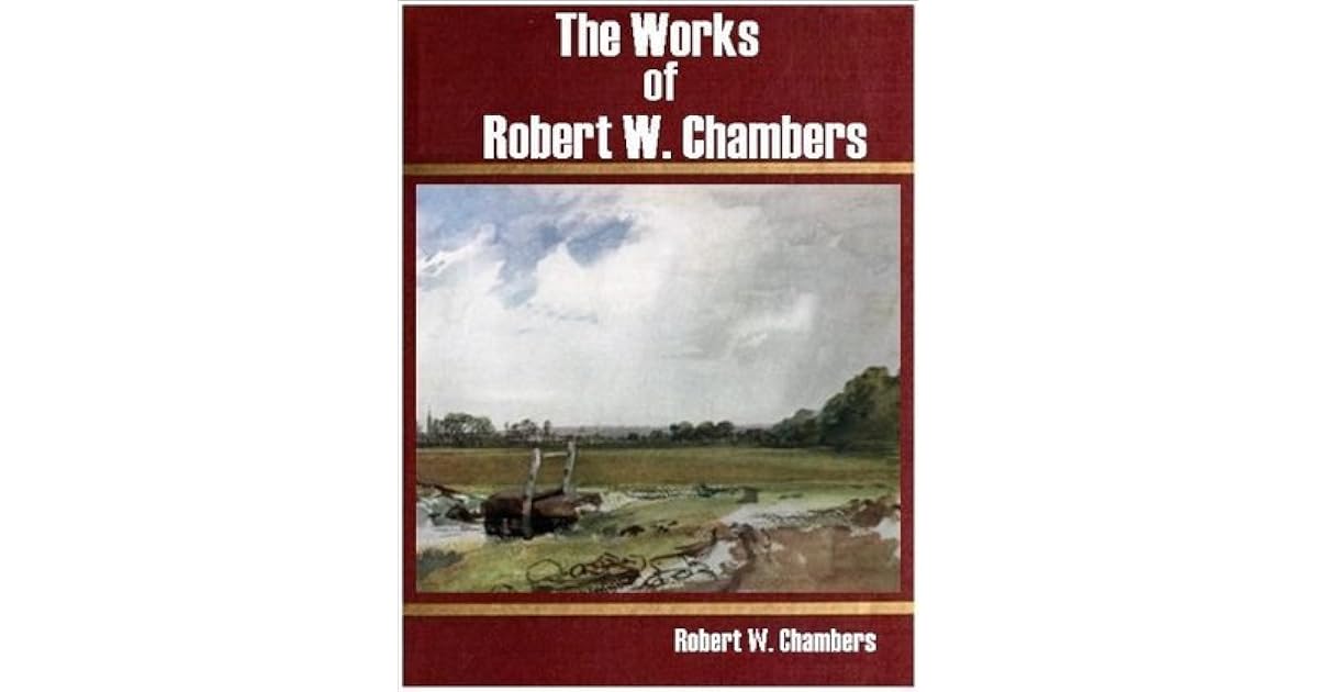 The Works of Robert W. Chambers by Robert W. Chambers