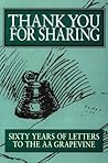 Thank You for Sharing: Sixty Years of Letters to the AA Grapevine Thank You for Sharing: Sixty Years of Letters to the AA Grapevine