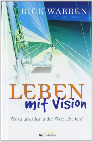 Leben mit Vision: Wozu um alles in der Welt lebe ich?