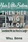 THEN HER WIG FELL OFF: Sometimes You Just Need to Laugh