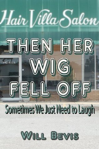 THEN HER WIG FELL OFF: Sometimes You Just Need to Laugh