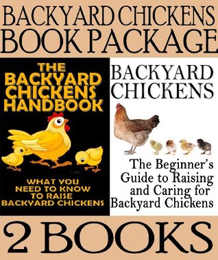 Backyard Chickens Book Package: Backyard Chickens: The Beginner's Guide to Raising and Caring for Backyard Chickens & The Backyard Chickens Handbook (Kindle Edition)
