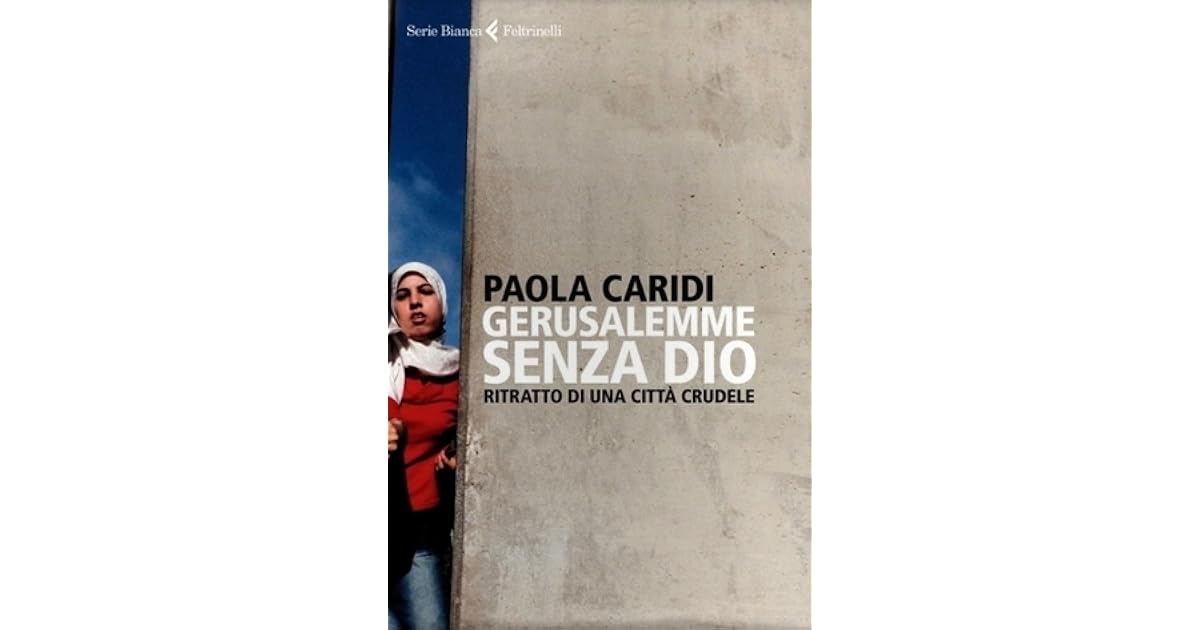 Gerusalemme Senza Dio Ritratto Di Una Citta Crudele By Paola Caridi goodreads