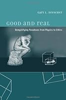 Good and Real: Demystifying Paradoxes from Physics to Ethics (Bradford Books)