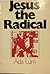 Jesus, the radical by Ada Lum