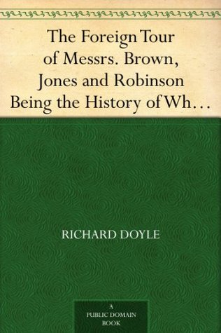 The Foreign Tour of Messrs. Brown, Jones and Robinson Being the History of What They Saw, and Did, in Belgium, Germany, Switzerland & Italy.