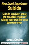 The Near-Death Experiences of Suicide Survivors: Survivors Share Their Miraculous Stories of Revival (True Near-Death Experiences series)