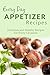 Appetizer Recipes: The Complete Guide to Breakfast, Lunch, Dinner, and More (Everyday Recipes)