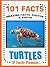 101 Facts... Turtles! Turtle Book for Kids. (101 Animal Facts 18)