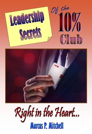 Leadership Secrets of the 10% Club: Right in the Heart