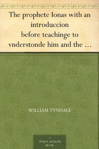 The prophete Ionas with an introduccion before teachinge to vnderstonde him and the right vse also of all the scripture/ and why it was written/ and what ... the true sense and vnderstondynge therof.