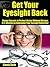 Get Your Eyesight Back "Master Secrets to Perfect Vision Without Glasses in 6-Months by Improving Your Eyesight Naturally!"