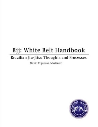 Bjj White Belt Handbook: Brazilian Jiu-Jitsu Thoughts and Processes (Kindle Edition)