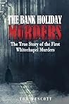 The Bank Holiday Murders: The True Story of the First Whitechapel Murders